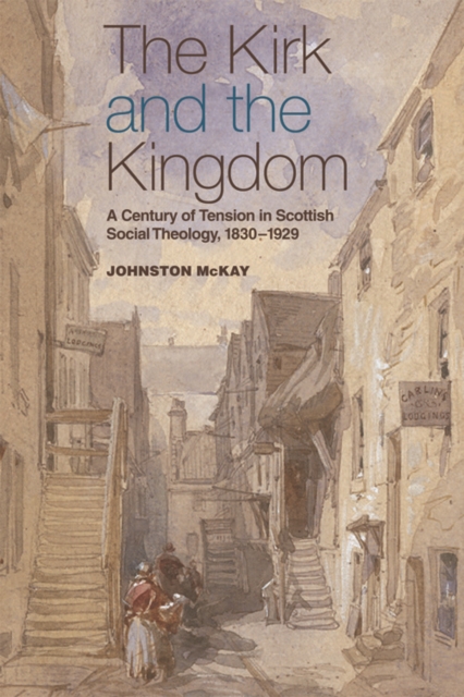 The Kirk and the Kingdom : A century of tension in Scottish Social Theology 1830-1929, Paperback / softback Book