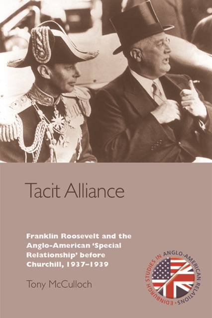 Tacit Alliance : Franklin Roosevelt and the Anglo-American 'Special Relationship' before Churchill, 1933-1940, PDF eBook