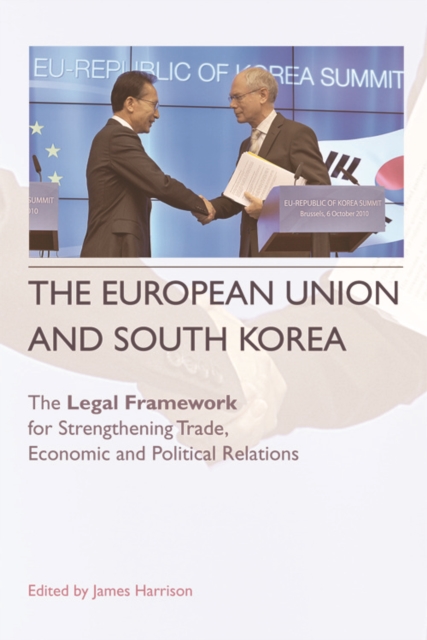 The European Union and South Korea : The Legal Framework for Strengthening Trade, Economic and Political Relations, Paperback / softback Book
