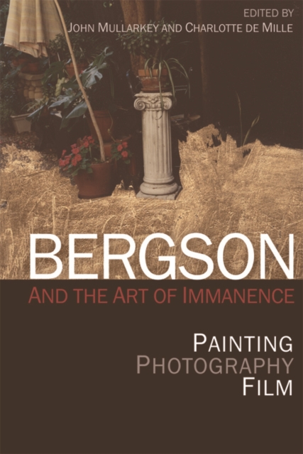 Bergson and the Art of Immanence : Painting, Photography, Film, Hardback Book