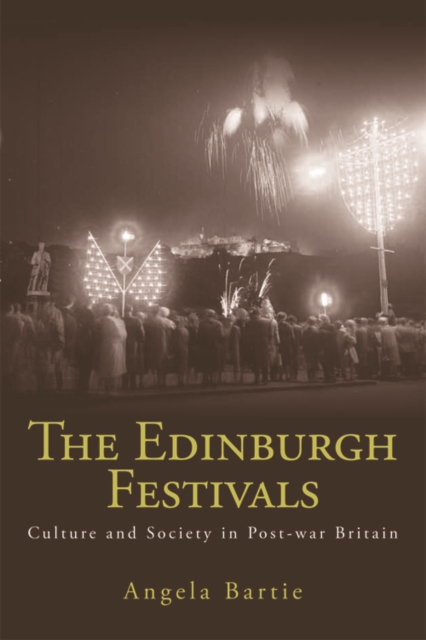 The Edinburgh Festivals : Culture and Society in Post-war Britain, Hardback Book