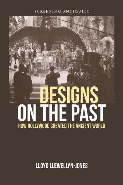 Designs on the Past : How Hollywood Created the Ancient World, Hardback Book