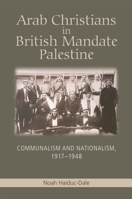 Arab Christians in British Mandate Palestine : Communalism and Nationalism, 1917-1948, Hardback Book