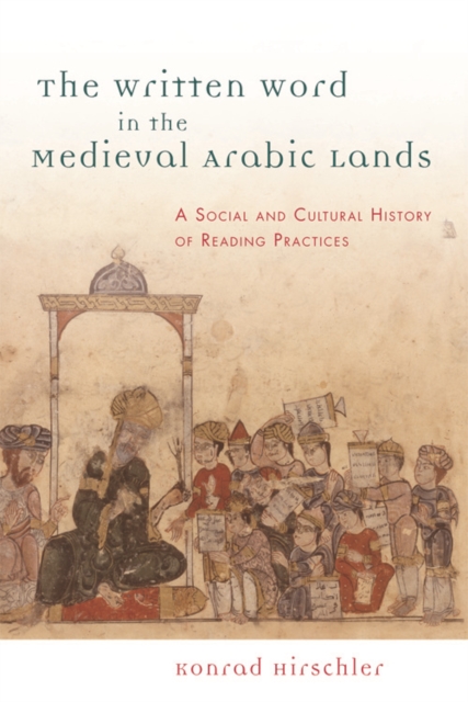 The Written Word in the Medieval Arabic Lands : A Social and Cultural History of Reading Practices, Paperback / softback Book