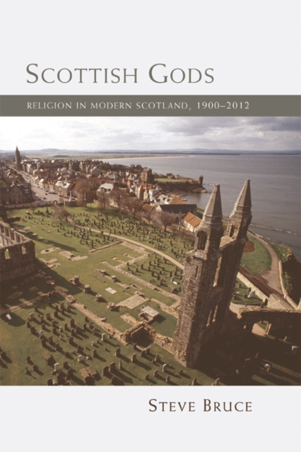 Scottish Gods : Religion in Modern Scotland 1900-2012, Hardback Book