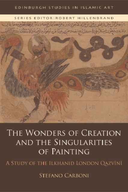 The Wonders of Creation and the Singularities of Painting : A Study of the Ilkhanid London Qazv?n?, Hardback Book