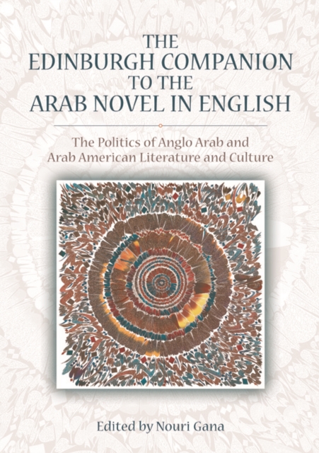 The Edinburgh Companion to the Arab Novel in English : The Politics of Anglo Arab and Arab American Literature and Culture, Hardback Book