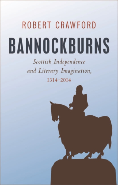 Bannockburns : Scottish Independence and Literary Imagination, 1314-2014, EPUB eBook