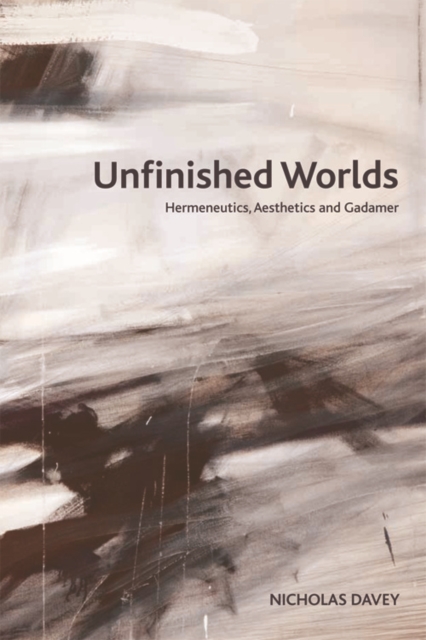 Unfinished Worlds : Hermeneutics, Aesthetics and Gadamer, Hardback Book