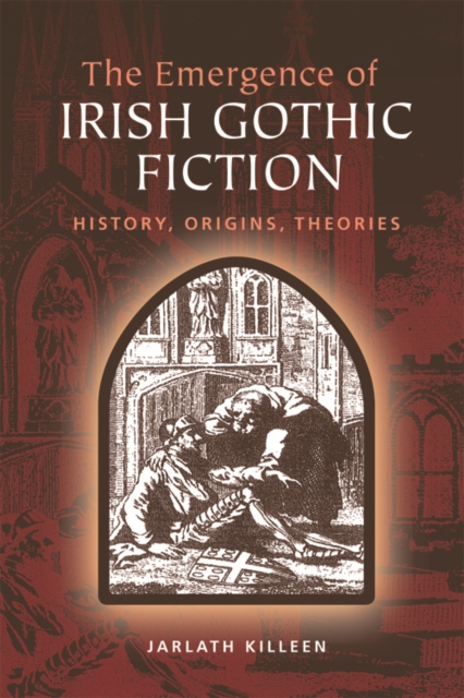 The Emergence of Irish Gothic Fiction : History, Origins, Theories, Hardback Book