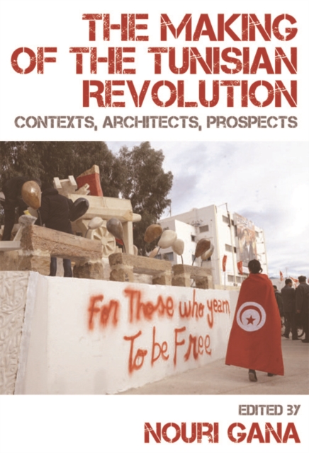 The Making of the Tunisian Revolution : Contexts, Architects, Prospects, Paperback / softback Book