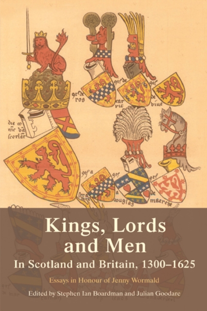 Kings, Lords and Men in Scotland and Britain, 1300-1625 : Essays in Honour of Jenny Wormald, Hardback Book