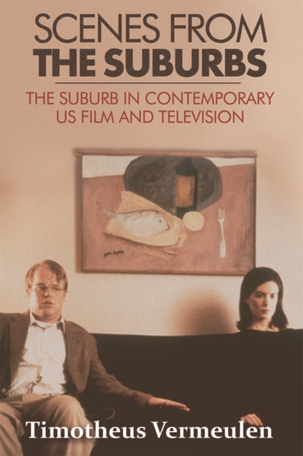 Scenes from the Suburbs : The Suburb in Contemporary US Film and Television, Hardback Book