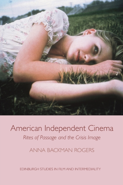 American Independent Cinema : Rites of Passage and the Crisis Image, Hardback Book