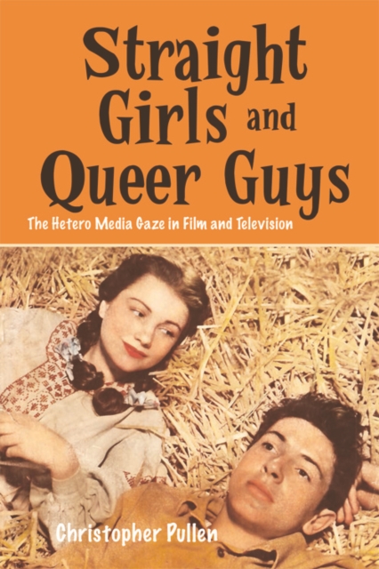 Straight Girls and Queer Guys : The Hetero Media Gaze in Film and Television, Hardback Book