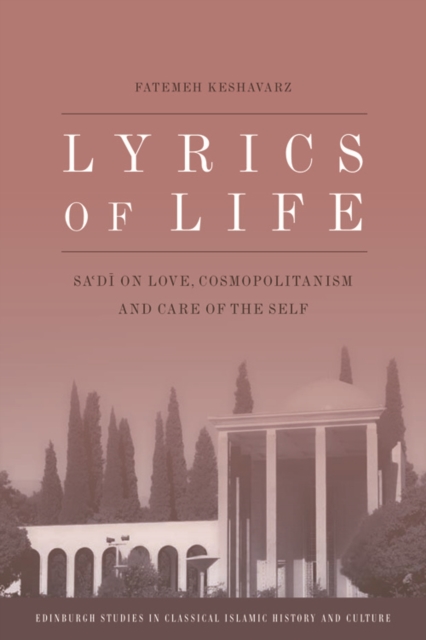 Lyrics of Life : Sa'di on Love, Cosmopolitanism and Care of the Self, Hardback Book