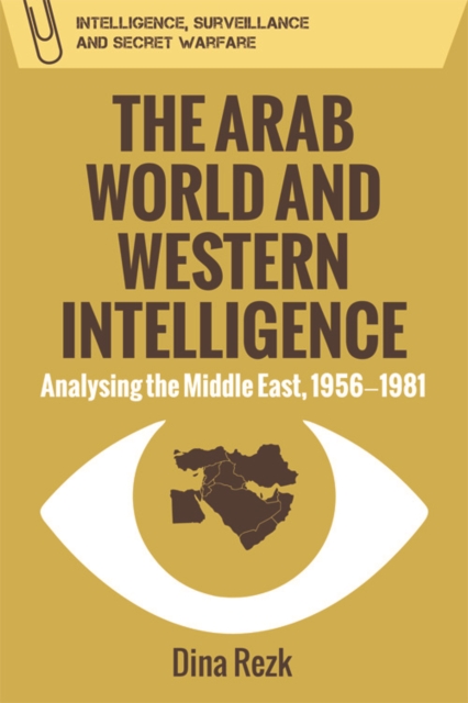 The Arab World and Western Intelligence : Analysing the Middle East, 1956-1981, Hardback Book