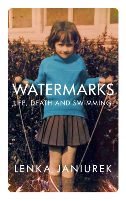 Watermarks : Life, Death and Swimming, Paperback / softback Book