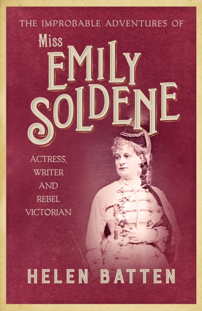 The Improbable Adventures of Miss Emily Soldene : Actress, Writer, and Rebel Victorian, Hardback Book