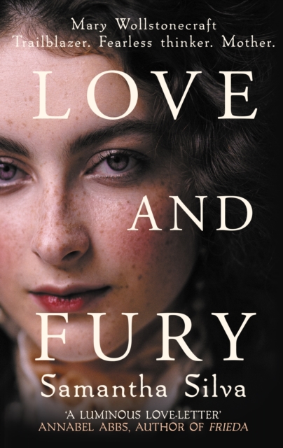 Love and Fury : Mary Wollstonecraft - Trailblazer. Fearless Thinker. Mother., Hardback Book