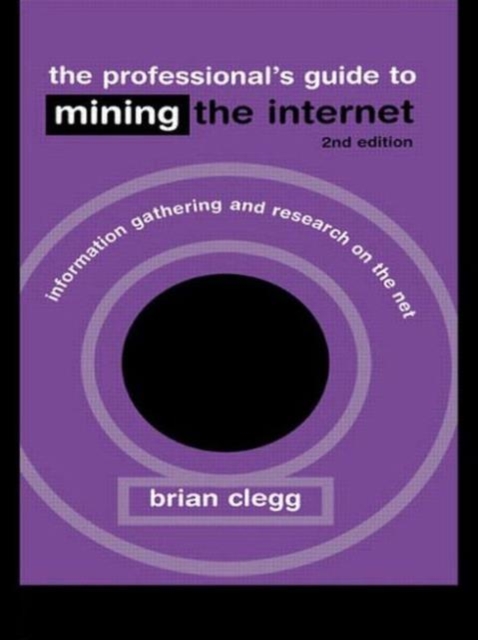 The Professional's Guide to Mining the Internet : Infromation Gathering and Research on the Net, Paperback / softback Book