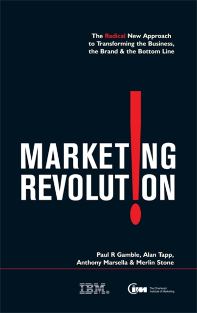 Marketing Revolution : The Radical New Approach to Transforming the Business, the Brand and the Bottom Line, Hardback Book
