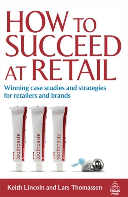 How to Succeed at Retail : Winning Case Studies and Strategies for Retailers and Brands, Paperback / softback Book