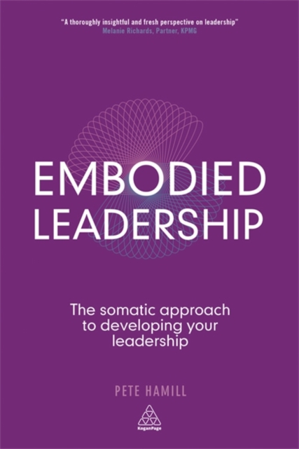 Embodied Leadership : The Somatic Approach to Developing Your Leadership, Paperback / softback Book