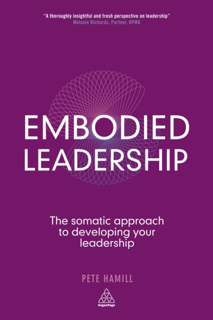 Embodied Leadership : The Somatic Approach to Developing Your Leadership, EPUB eBook