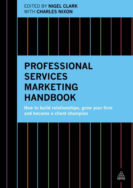 Professional Services Marketing Handbook : How to Build Relationships, Grow Your Firm and Become a Client Champion, EPUB eBook