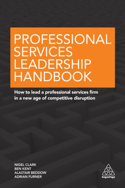 Professional Services Leadership Handbook : How to Lead a Professional Services Firm in a New Age of Competitive Disruption, EPUB eBook