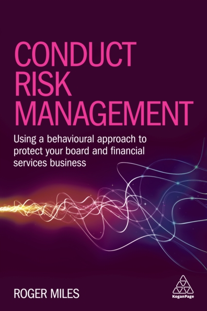 Conduct Risk Management : Using a Behavioural Approach to Protect Your Board and Financial Services Business, EPUB eBook