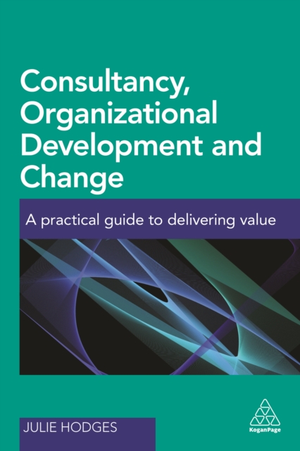 Consultancy, Organizational Development and Change : A Practical Guide to Delivering Value, EPUB eBook