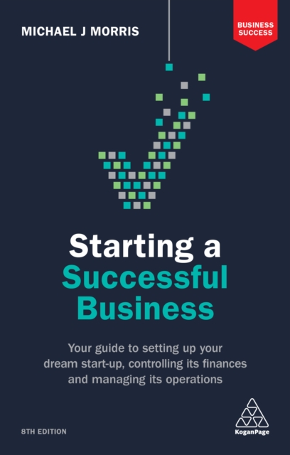 Starting a Successful Business : Your Guide to Setting Up Your Dream Start-up, Controlling its Finances and Managing its Operations, EPUB eBook