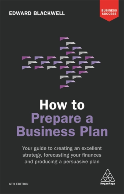 How to Prepare a Business Plan : Your Guide to Creating an Excellent Strategy, Forecasting Your Finances and Producing a Persuasive Plan, Paperback / softback Book