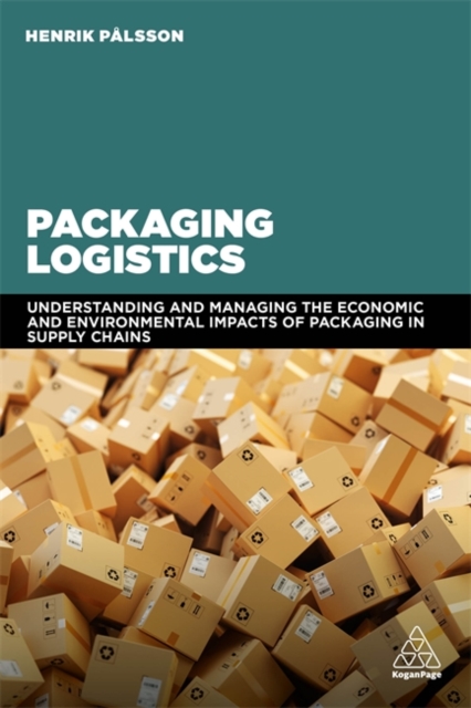 Packaging Logistics : Understanding and managing the economic and environmental impacts of packaging in supply chains, Paperback / softback Book