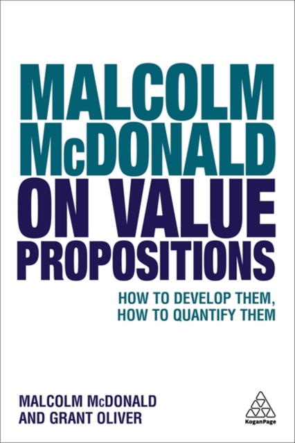 Malcolm McDonald on Value Propositions : How to Develop Them, How to Quantify Them, Paperback / softback Book