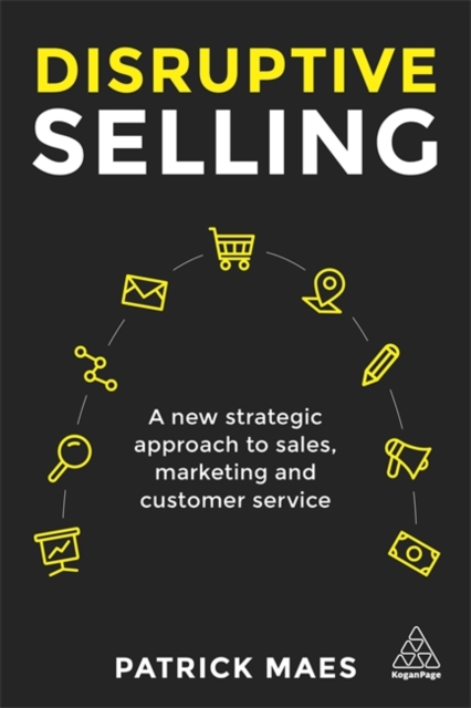 Disruptive Selling : A New Strategic Approach to Sales, Marketing and Customer Service, Paperback / softback Book