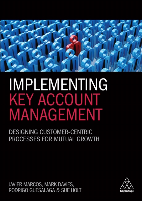 Implementing Key Account Management : Designing Customer-Centric Processes for Mutual Growth, EPUB eBook