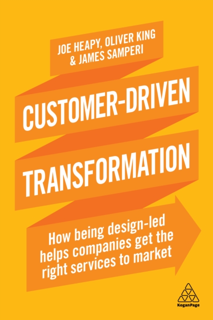 Customer-Driven Transformation : How Being Design-led Helps Companies Get the Right Services to Market, EPUB eBook