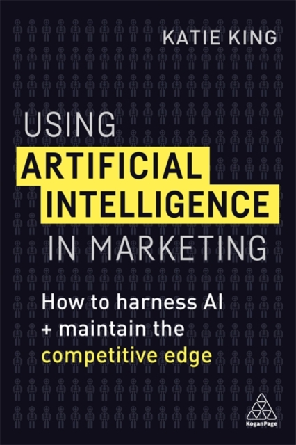 Using Artificial Intelligence in Marketing : How to Harness AI and Maintain the Competitive Edge, Paperback / softback Book