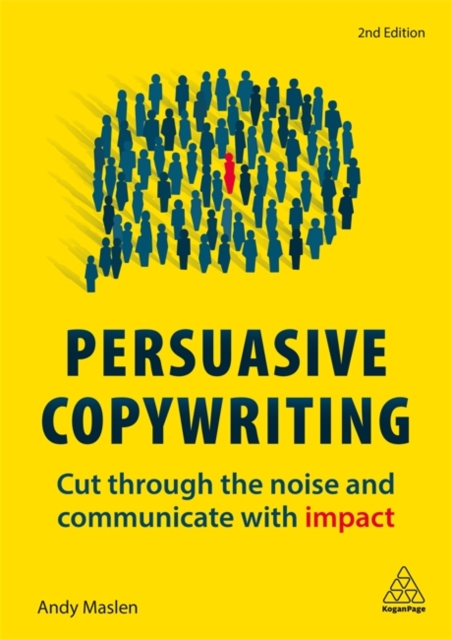 Persuasive Copywriting : Cut Through the Noise and Communicate With Impact, Paperback / softback Book