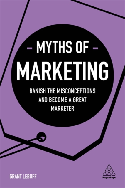 Myths of Marketing : Banish the Misconceptions and Become a Great Marketer, Paperback / softback Book
