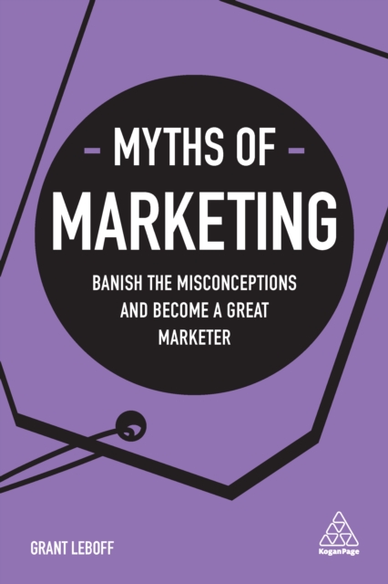 Myths of Marketing : Banish the Misconceptions and Become a Great Marketer, EPUB eBook