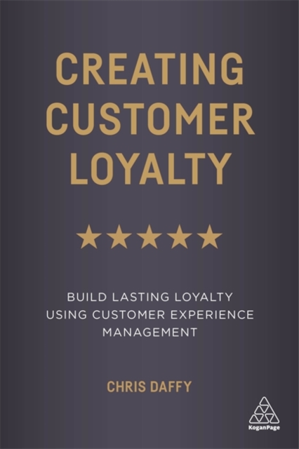 Creating Customer Loyalty : Build Lasting Loyalty Using Customer Experience Management, Paperback / softback Book