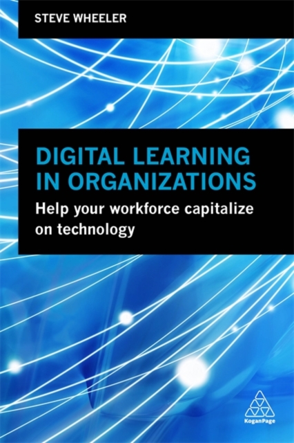 Digital Learning in Organizations : Help your Workforce Capitalize on Technology, Paperback / softback Book
