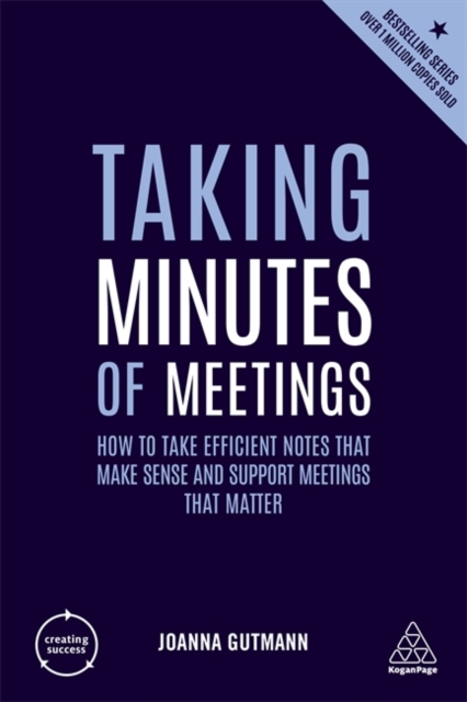 Taking Minutes of Meetings : How to Take Efficient Notes that Make Sense and Support Meetings that Matter, Paperback / softback Book