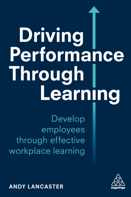Driving Performance through Learning : Develop Employees through Effective Workplace Learning, EPUB eBook