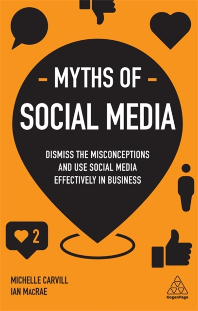 Myths of Social Media : Dismiss the Misconceptions and Use Social Media Effectively in Business, Paperback / softback Book