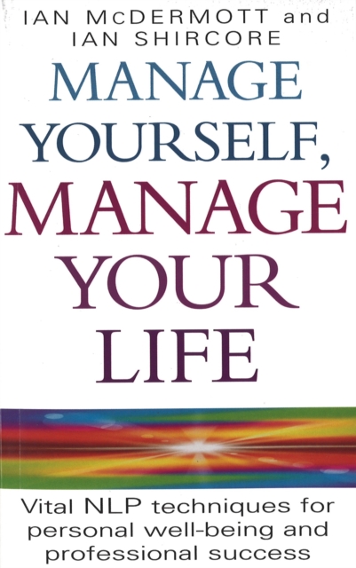 Manage Yourself, Manage Your Life : Vital NLP technique for personal well-being and professional success, Paperback / softback Book